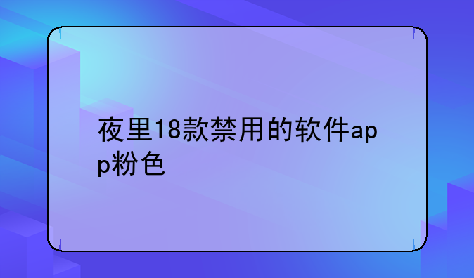 夜里18款禁用的软件app粉色