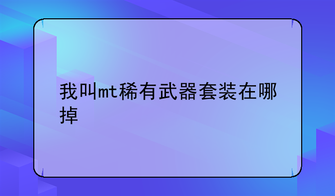 我叫mt稀有武器套装在哪掉