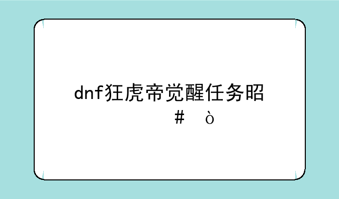 dnf狂虎帝觉醒任务是什么？