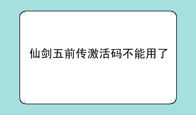 仙剑五前传激活码不能用了