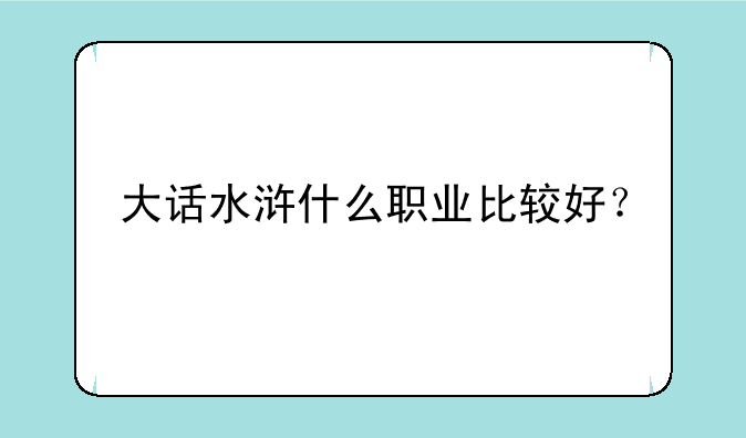 大话水浒什么职业比较好？