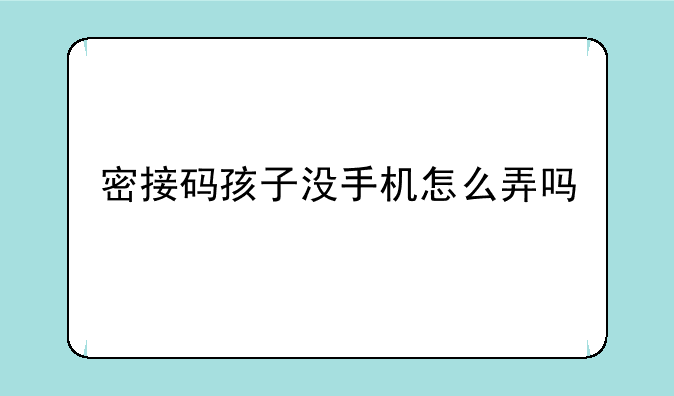 密接码孩子没手机怎么弄吗