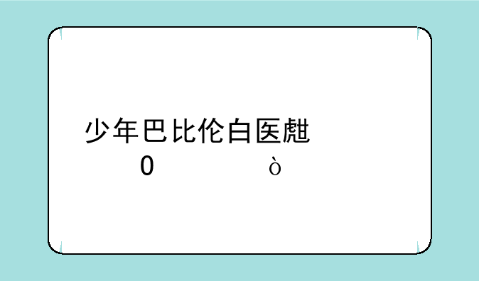 少年巴比伦白医生大结局？