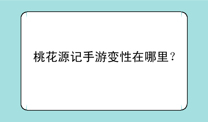 桃花源记手游变性在哪里？