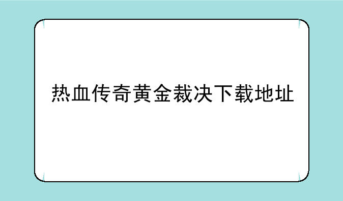 热血传奇黄金裁决下载地址