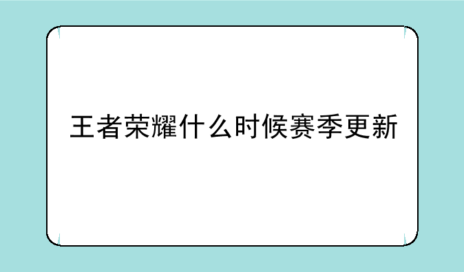 王者荣耀什么时候赛季更新