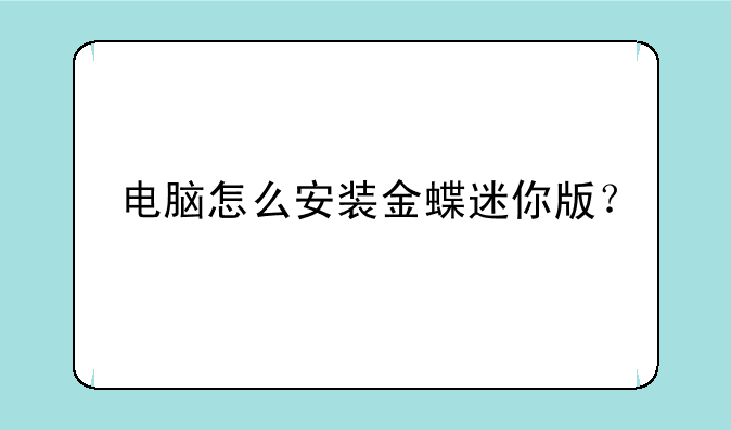 电脑怎么安装金蝶迷你版？