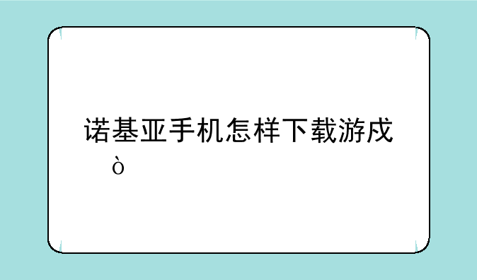 诺基亚手机怎样下载游戏？