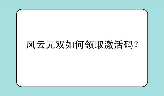 风云无双如何获得麟美人——风云无双如何领取激活码？