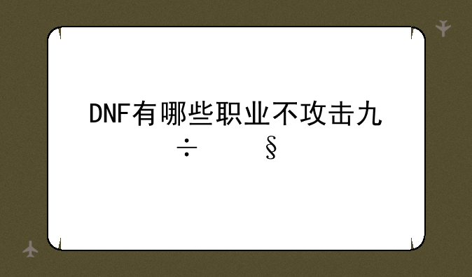 DNF有哪些职业不攻击也能让怪物受到伤害？