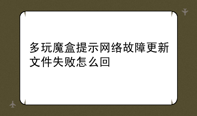 多玩魔盒提示网络故障更新文件失败怎么回