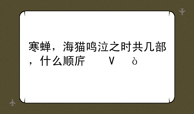 寒蝉，海猫鸣泣之时共几部，什么顺序啊？