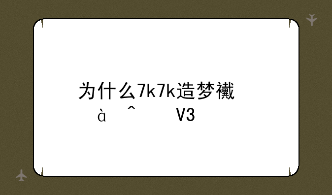 <b>为什么7k7k造梦西游2无敌版进不去</b>
