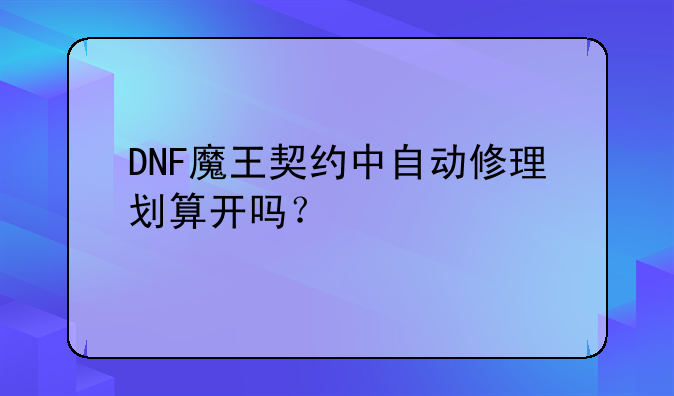 DNF魔王契约中自动修理划算开吗？