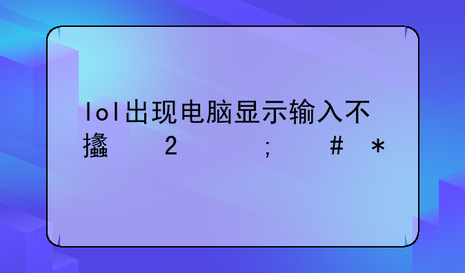 lol出现电脑显示输入不支持怎么办