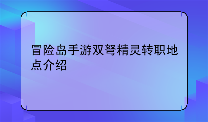 冒险岛手游双弩精灵转职地点介绍