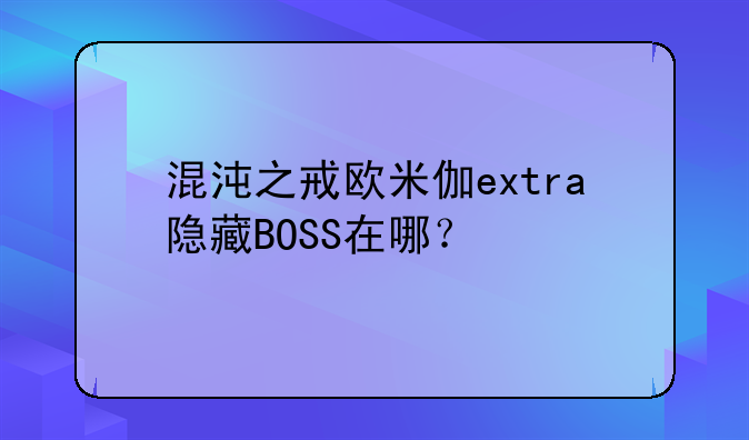 混沌之戒欧米伽extra隐藏BOSS在哪？
