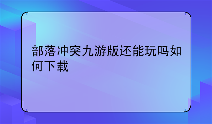 部落冲突九游版还能玩吗如何下载