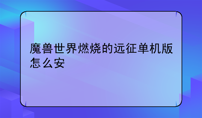 魔兽世界燃烧的远征单机版怎么安