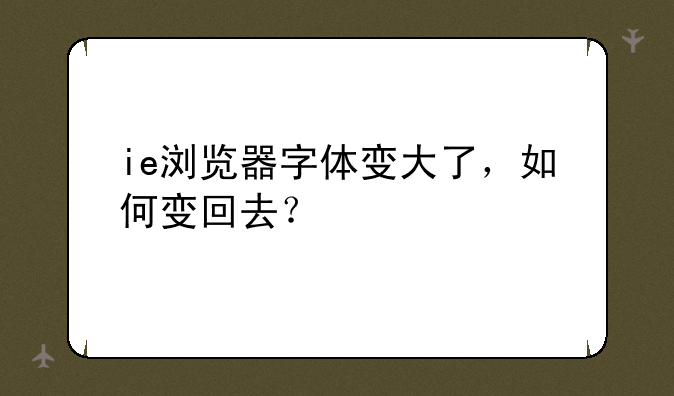 ie浏览器字体变大了，如何变回去？