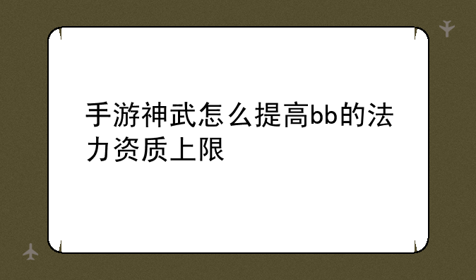 手游神武怎么提高bb的法力资质上限