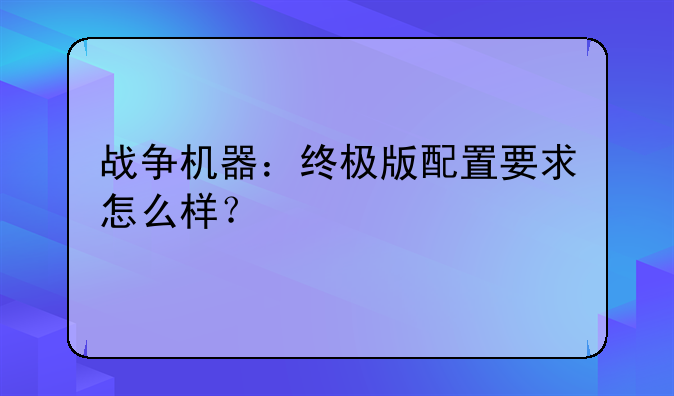 战争机器：终极版配置要求怎么样？