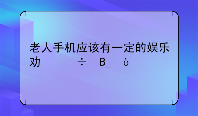 老人手机应该有一定的娱乐功能吗？:阳光