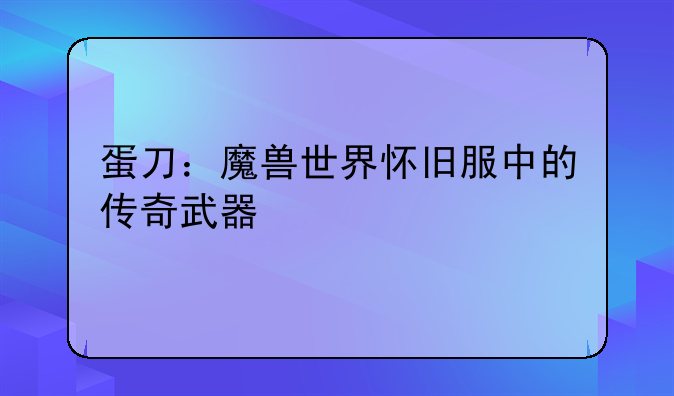 蛋刀：魔兽世界怀旧服中的传奇武器