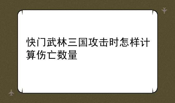 快门武林三国攻击时怎样计算伤亡数量