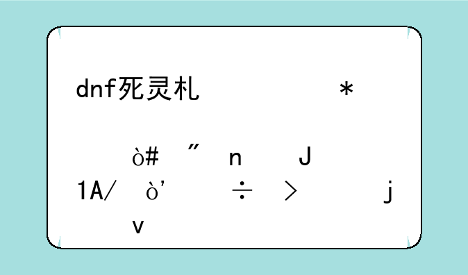 dnf死灵术士加点（刷图和PK）都可以的来