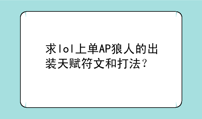 求lol上单AP狼人的出装天赋符文和打法？