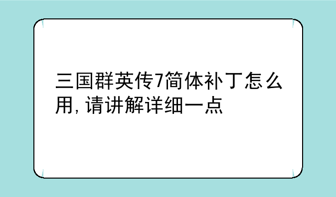 三国群英传7简体补丁怎么用,请讲解详细一点