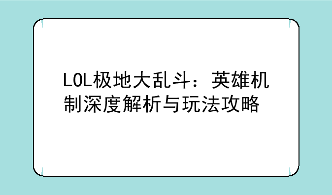 LOL极地大乱斗：英雄机制深度解析与玩法攻略