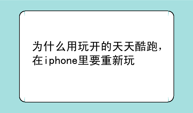 为什么用玩开的天天酷跑，在iphone里要重新玩