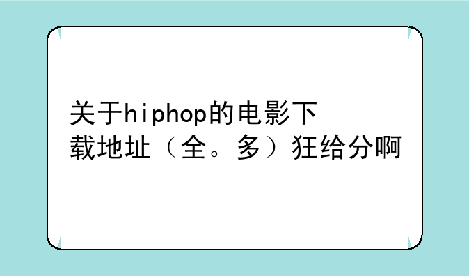 关于hiphop的电影下载地址（全。多）狂给分啊
