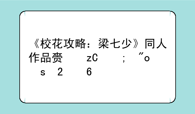 《校花攻略：梁七少》同人作品赏析与创作指南