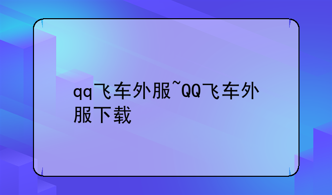 qq飞车外服~QQ飞车外服下载
