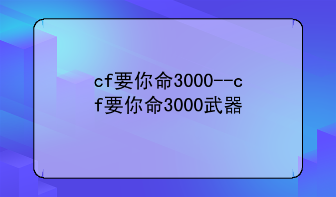 cf要你命3000--cf要你命3000武器