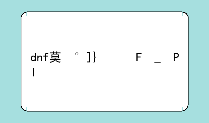 dnf莫小囧;DNF莫小囧