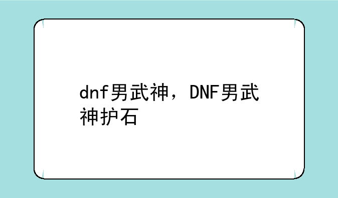 dnf男武神，DNF男武神护石