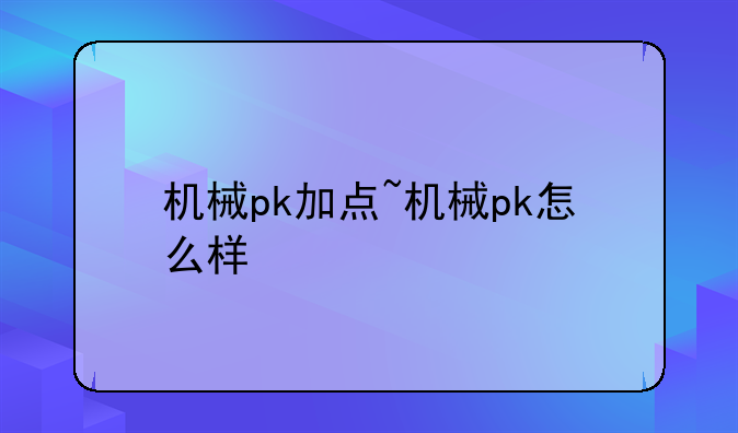 机械pk加点~机械pk怎么样