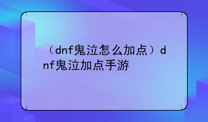 （dnf鬼泣怎么加点）dnf鬼泣加点手游