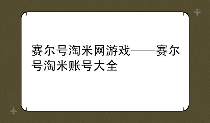 赛尔号淘米网游戏——赛尔号淘米账号大全