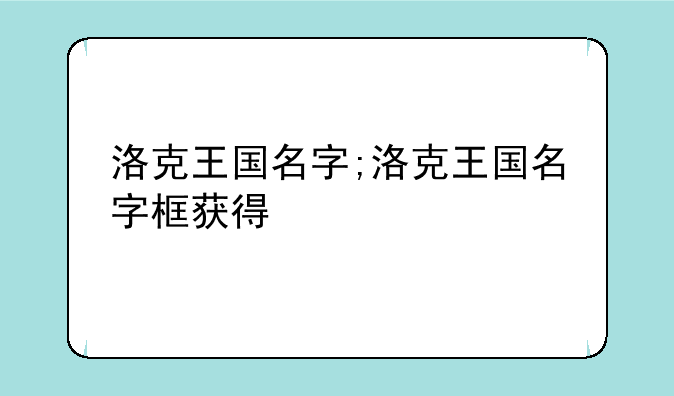 洛克王国名字;洛克王国名字框获得