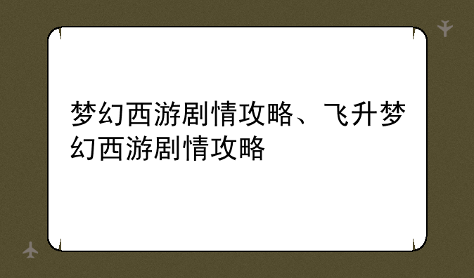 梦幻西游剧情攻略、飞升梦幻西游剧情攻略