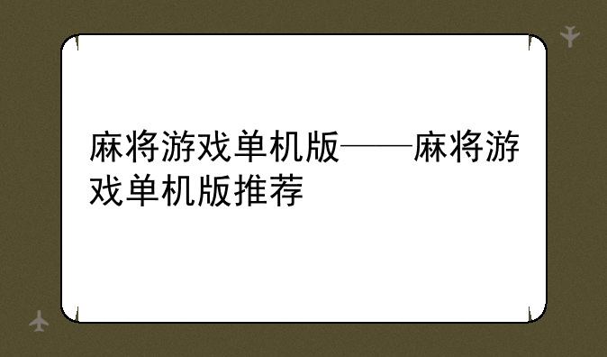 麻将游戏单机版——麻将游戏单机版推荐