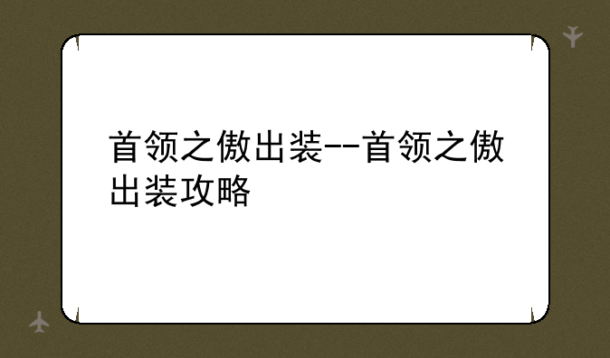 首领之傲出装--首领之傲出装攻略