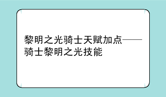 黎明之光骑士天赋加点——骑士黎明之光技能