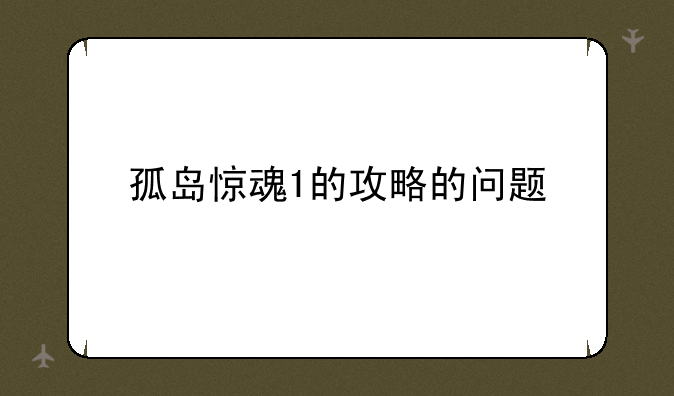 孤岛惊魂1的攻略的问题