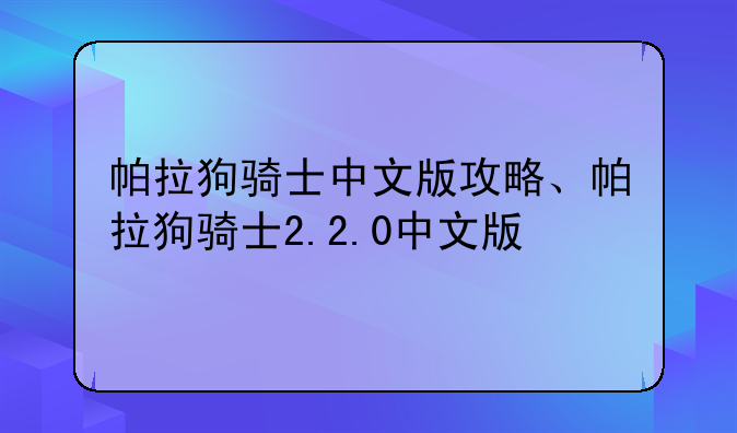 帕拉狗骑士中文版攻略、帕拉狗骑士2.2.0中文版